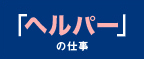 「ヘルパー」の仕事
